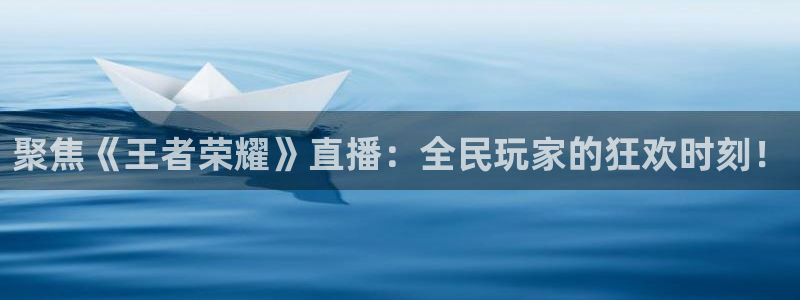 五星体育在线直播网球：聚焦《王者荣耀》直播：全民玩家的狂欢时刻！