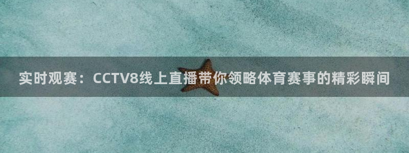 五星体育f：实时观赛：CCTV8线上直播带你领略体育赛事的精彩瞬间